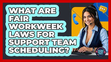 What Are Fair Workweek Laws For Support Team Scheduling? - Customer Support Coach