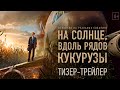 На солнце, вдоль рядов кукурузы — Тизерный трейлер
