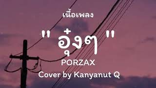 อุ๋งๆ-PORZAX.(เป็นไงละเธอ).Cover by   Kanyanut Q