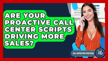 Are Your Proactive Call Center Scripts Driving More Sales? - Call Center Pro Strategies