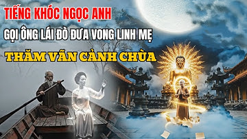 Tiếng Khóc Ngọc Anh Gọi Ông Lái Đò Đưa Vong Linh Mẹ Đi Thăm 36 Cảnh Chùa 🔔