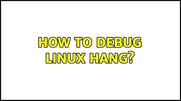 How to debug Linux hang?