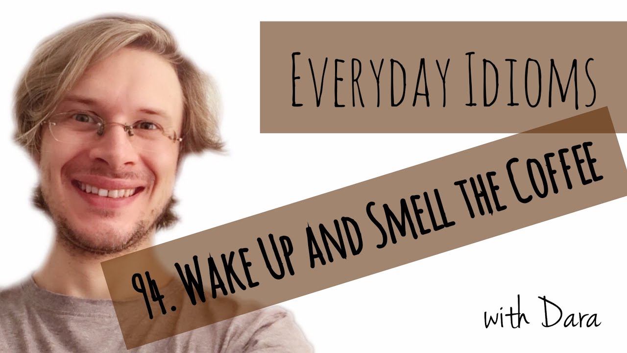 learn-english-everyday-idioms-94-wake-up-and-smell-the-coffee-youtube