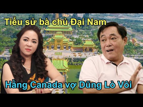 Tiểu sử bà chủ Đại Nam - Hằng 'Canada' vợ ông Dũng 'lò vôi' - người tố Ông Võ Hoàng Yên lừa đảo.