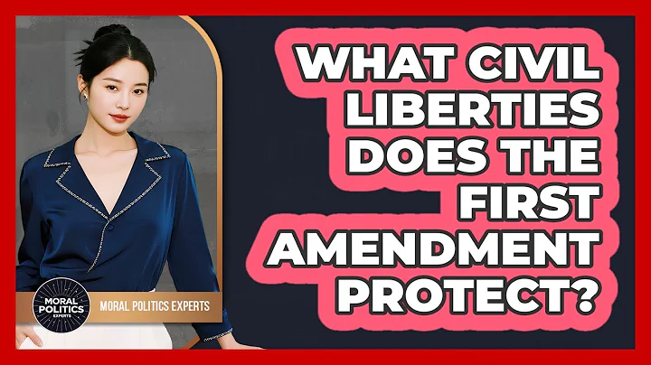 What Civil Liberties Does The First Amendment Protect? - Moral Politics Experts