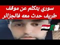 سوري يتكلم عن موقف حدث له معه في الجزائر 