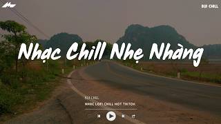 Nhạc Chill Nhẹ Nhàng - BXH Nhạc Chill TikTok Triệu View - Nhạc Lofi Chill Buồn Nhẹ Nhàng 2026