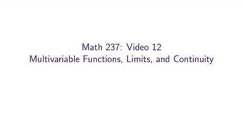 MATH 237, Video 12 — Multivariable Functions, Limits, and Continuity