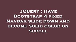 jQuery : Have Bootstrap 4 fixed Navbar slide down and become solid color on scroll