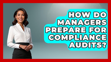 How Do Managers Prepare For Compliance Audits? - Modern Manager Toolbox