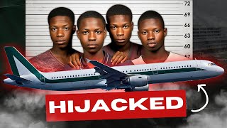 How Four Nigerian Teenagers Hijacked A Plane