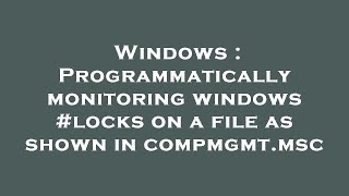 Windows Programmatically Monitoring Windows On A File As Shown In Compmgmt.msc