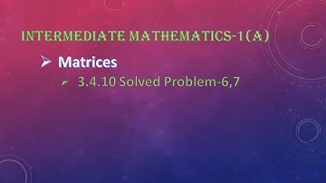 Intermediate Mathematics-1(A) || Matrices || 3.4.10 Solved Problems-6,7 || SOM.