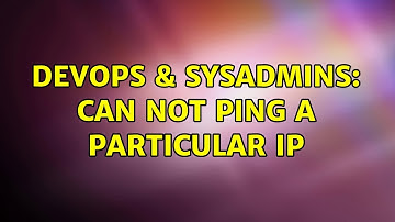 DevOps & SysAdmins: Can not ping a particular IP