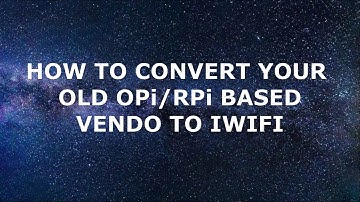 How to convert your old OPi/RPi based vendo to iWiFi