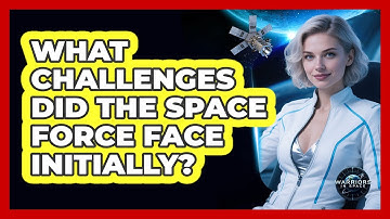 What Challenges Did The Space Force Face Initially? - Warriors In Space