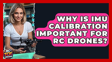 Why Is IMU Calibration Important For RC Drones? - RC Toy Central