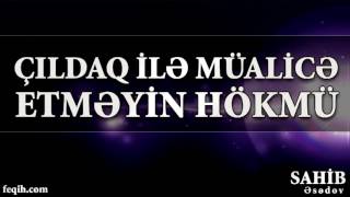 Sahib Əsədov - Çıldaq Ilə Müalicə Etməyin Hökmü