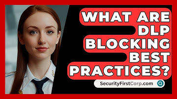 What Are DLP Blocking Best Practices? - SecurityFirstCorp.com