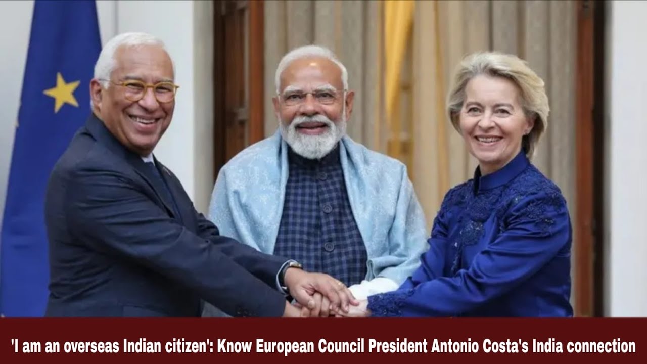 'I am an overseas Indian citizen': Know European Council President Antonio Costa's India connection