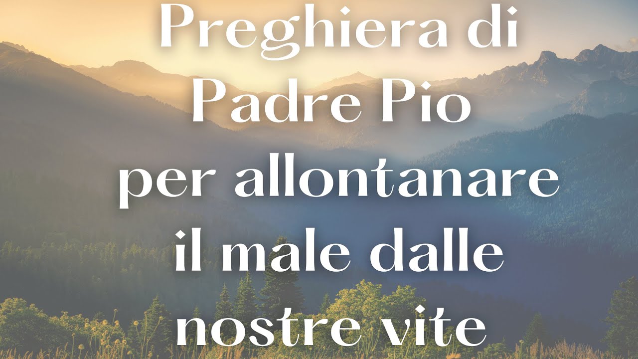 Preghiera Per Allontanare Un Uomo PREGHIERA di Padre Pio per allontanare il male dalle nostre vite - Dio