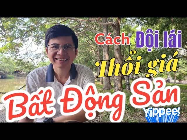 Outline Video Cách ĐỘI LÁI thổi giá BẤT ĐỘNG SẢN - Định đầu tư BĐS không nên bỏ qua video này?