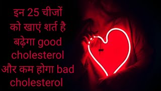 Food That Increase Good Cholesterol And Decrease Bad Cholesterol /कोलेस्ट्रॉल घटाए यह खाने की चीजें