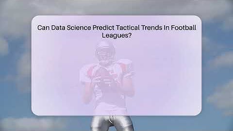 Can Data Science Predict Tactical Trends In Football Leagues? - The Football Xpert