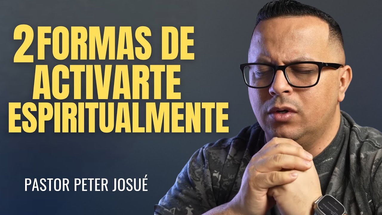 Dos formas de activarte espiritualmente | Pastor Peter Josué