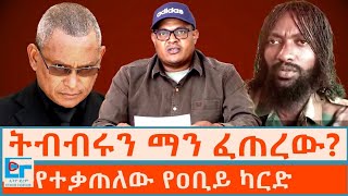 ትብብሩን ማን ፈጠረው የተቃጠለው የዐቢይ ካርድ|ETHIO FORUM