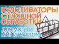 КУЛЬТИВАТОРЫ сплошной обработки | для МОТО- и МИНИ- трактора