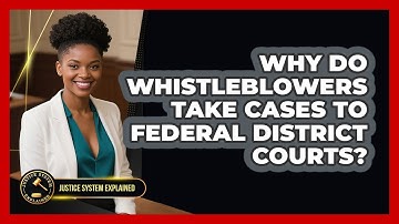 Why Do Whistleblowers Take Cases To Federal District Courts? - Justice System Explained