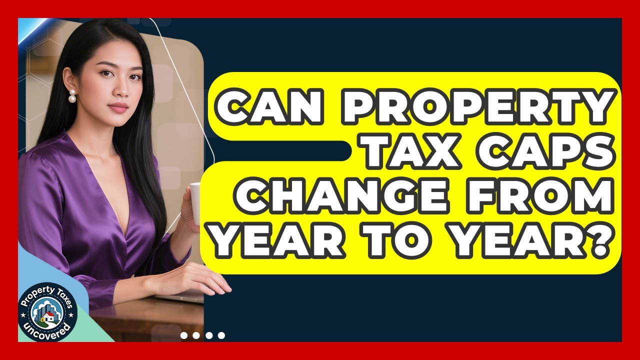 Can Property Tax Caps Change From Year to Year? | Property Taxes Uncovered News
