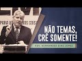 Não temas, crê somente! | Pr Hernandes Dias Lopes