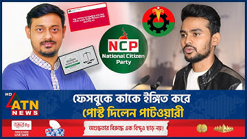 ফেসবুকে কাকে ইঙ্গিত করে পোস্ট দিলেন পাটওয়ারী | Nasiruddin Patwary | BNP | NCP | ATN News