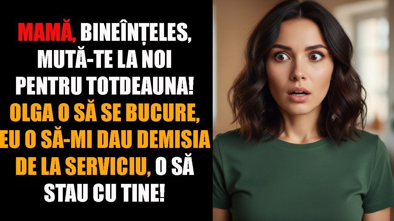 Mamă, bineînțeles, mută-te la noi pentru totdeauna. Olga o să se bucure, eu o să-mi dau demisia...
