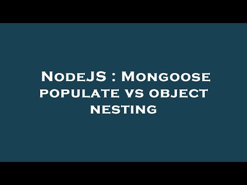 NodeJS : Mongoose populate vs object nesting