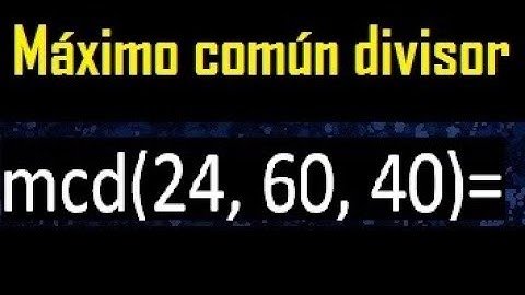 mcd de 24 , 60 y 40 . Maximo comun divisor de 3 numeros , ejemplo