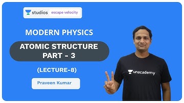 L8: Atomic Structure Part - 3 | Modern Physics for Class 12 and IIT JEE | Praveen Kumar