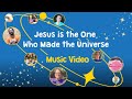 Jesus is the one who made the universe music