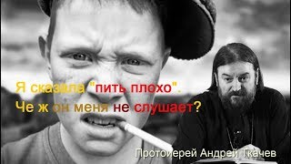 Я сказала что пить не хорошо, че ж он не слушает? Протоиерей Андрей Ткачев