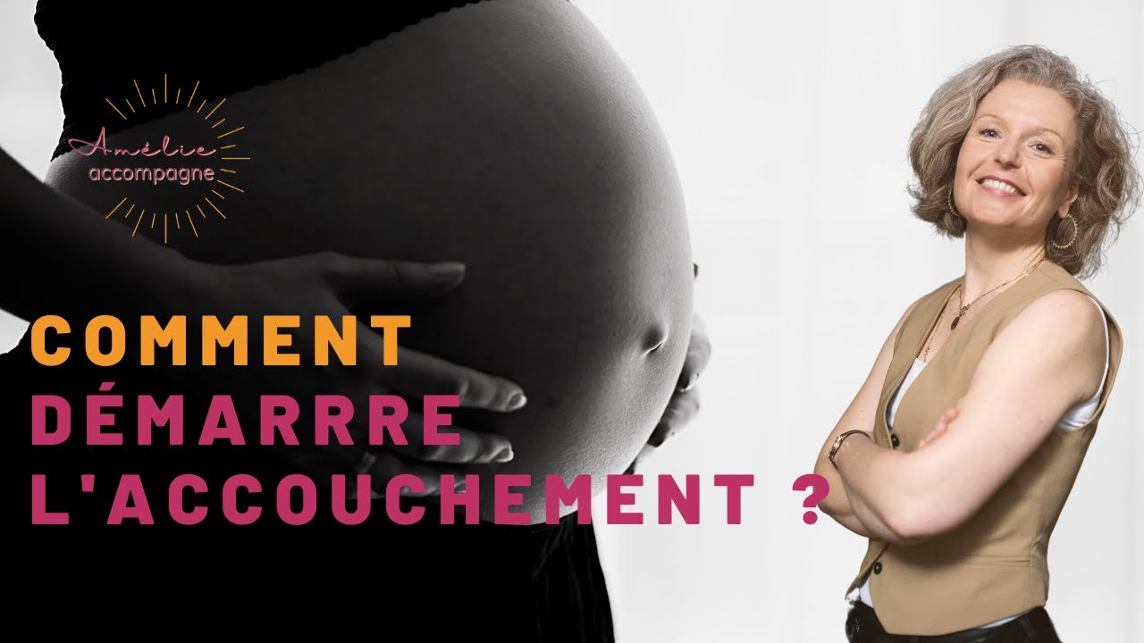 COMMENT DEMARRE L'ACCOUCHEMENT ? (ET QUAND ?)