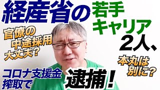 【官僚の中途採用大丈夫？　本丸は別に？】経済産業省の若手キャリア官僚２人が逮捕。コロナ関連の支援金を自らの会社に不正給付！　ぶっちゃけ給付金バブルが起きてた！？／仮想通貨界隈／バラマキ政策／警察人事