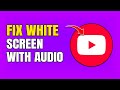 How To Fix YouTube Videos White Screen With Audio