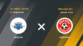 PRO LIGA 11-TUR "AVIATOR - CHIG'ATO"