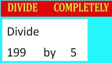 Divide     199      by     5  Divide   completely