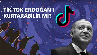 Tiktok Erdoğan’ı kurtarabilir mi?