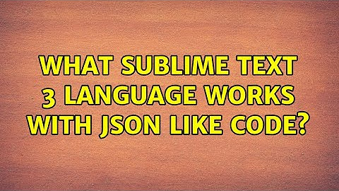 What sublime text 3 language works with json like code?