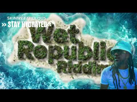 SKINNY FABULOUS - STAY HYDRATED - WET REPUBLIC RIDDIM 2023