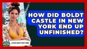 How Did Boldt Castle In New York End Up Unfinished? - Learn About New York
